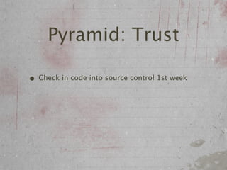 Pyramid: Trust

• Check in code into source control 1st week
 