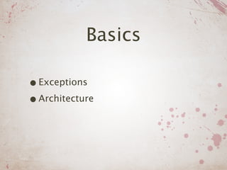 Basics

• Exceptions
• Architecture
 