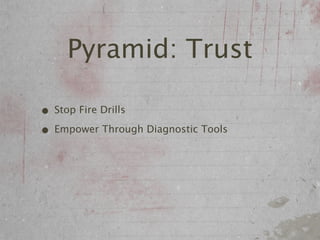 Pyramid: Trust

• Stop Fire Drills
• Empower Through Diagnostic Tools
 