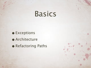 Basics

• Exceptions
• Architecture
• Refactoring Paths
 