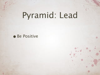 Pyramid: Lead

• Be Positive
 