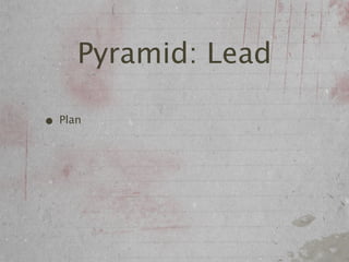 Pyramid: Lead

• Plan
 