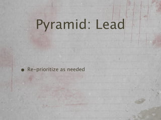 Pyramid: Lead


• Re-prioritize as needed
 