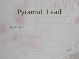 Pyramid: Lead

• Delegate
 