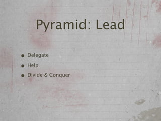Pyramid: Lead

• Delegate
• Help
• Divide & Conquer
 