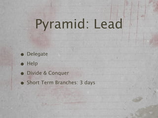 Pyramid: Lead

• Delegate
• Help
• Divide & Conquer
• Short Term Branches: 3 days
 