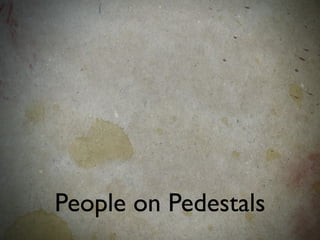 People on Pedestals
 
