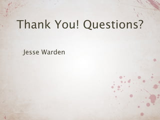 Thank You! Questions?

 Jesse Warden
 