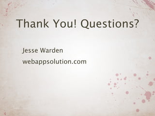 Thank You! Questions?

 Jesse Warden
 webappsolution.com
 
