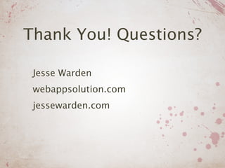 Thank You! Questions?

 Jesse Warden
 webappsolution.com
 jessewarden.com
 