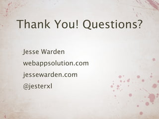 Thank You! Questions?

 Jesse Warden
 webappsolution.com
 jessewarden.com
 @jesterxl
 