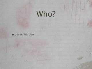 Who?

• Jesse Warden
 