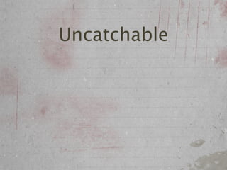 Uncatchable
 
