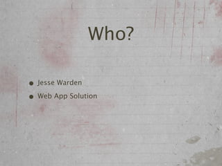 Who?

• Jesse Warden
• Web App Solution
 