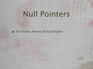 Null Pointers

• Sir Charles Antony Richard Hoare
 