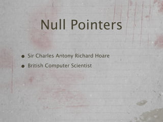 Null Pointers

• Sir Charles Antony Richard Hoare
• British Computer Scientist
 