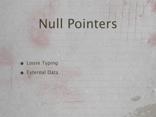 Null Pointers

• Loose Typing
• External Data
 