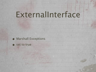 ExternalInterface

• Marshall Exceptions
• set to true
 