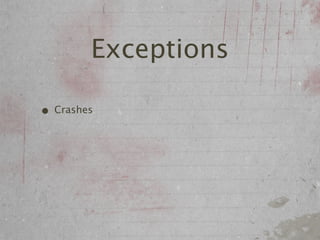 Exceptions

• Crashes
 
