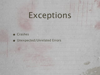 Exceptions

• Crashes
• Unexpected/Unrelated Errors
 