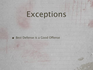 Exceptions

• Best Defense is a Good Offense
 