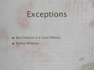Exceptions

• Best Defense is a Good Offense
• Broken Windows
 