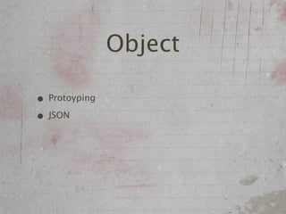 Object

• Protoyping
• JSON
 