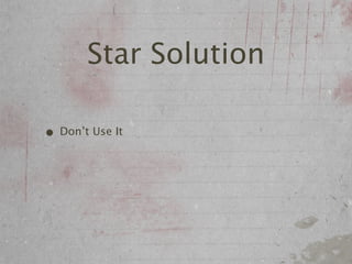 Star Solution

• Don’t Use It
 