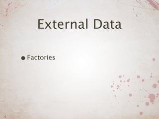 External Data

• Factories
 