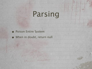 Parsing

• Poison Entire System
• When in doubt, return null
 