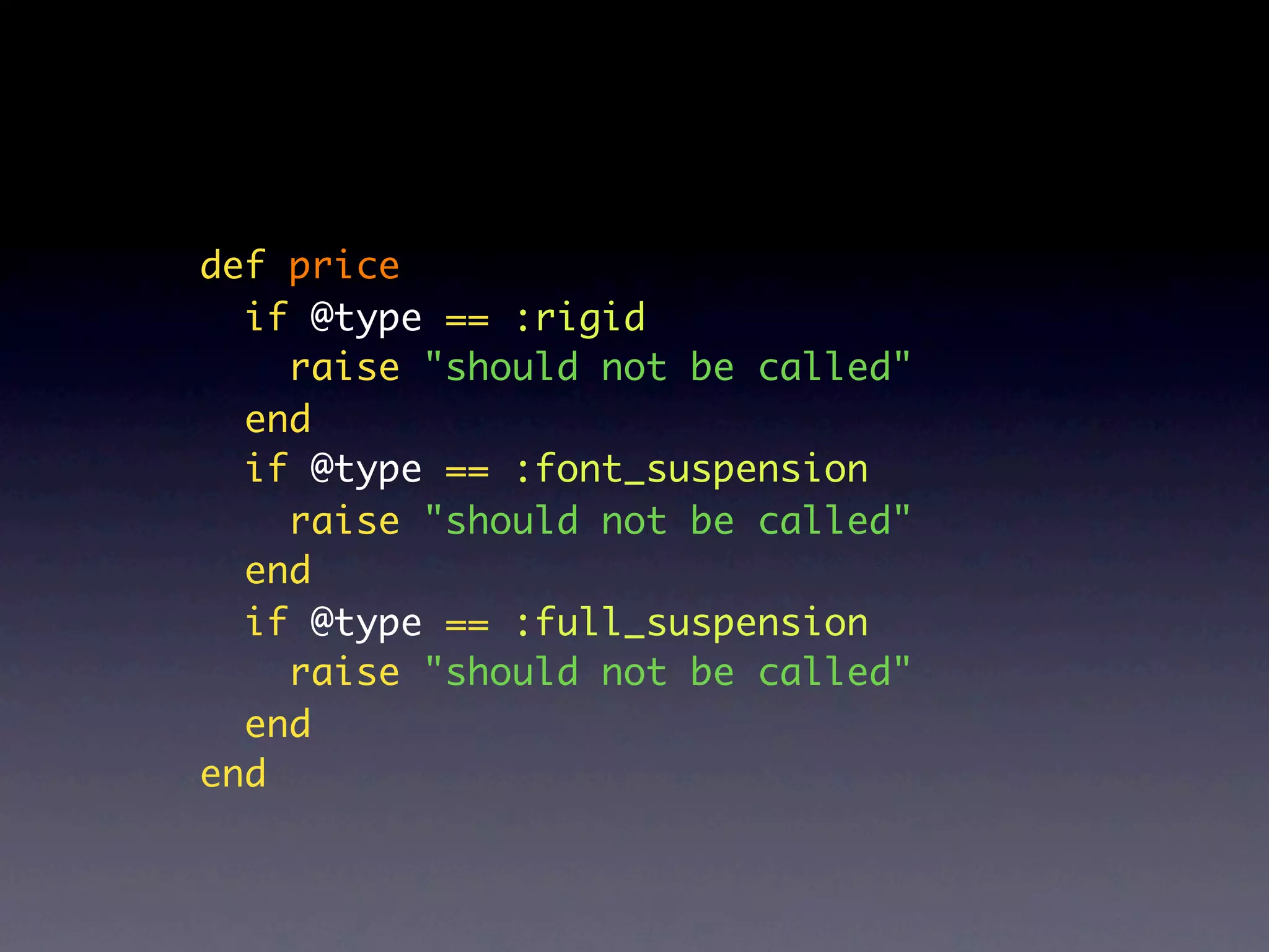 def price
  if @type == :rigid
    raise "should not be called"
  end
  if @type == :font_suspension
    raise "should not be called"
  end
  if @type == :full_suspension
    raise "should not be called"
  end
end
 