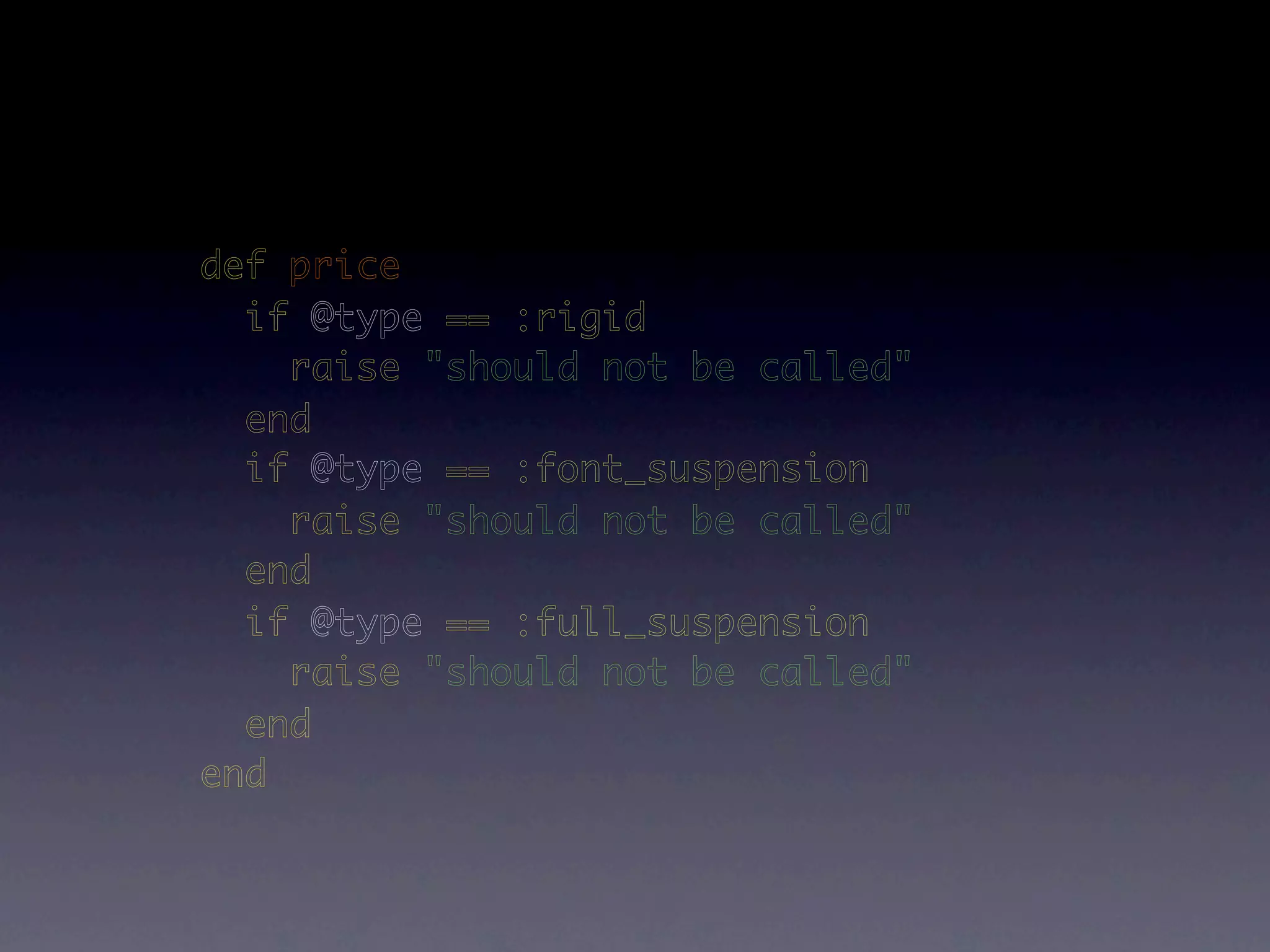 def price
  if @type == :rigid
    raise "should not be called"
  end
  if @type == :font_suspension
    raise "should not be called"
  end
  if @type == :full_suspension
    raise "should not be called"
  end
end
 