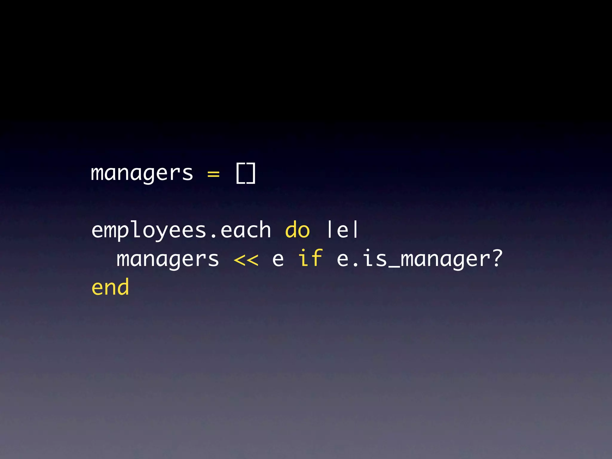 managers = []

employees.each do |e|
  managers << e if e.is_manager?
end
 