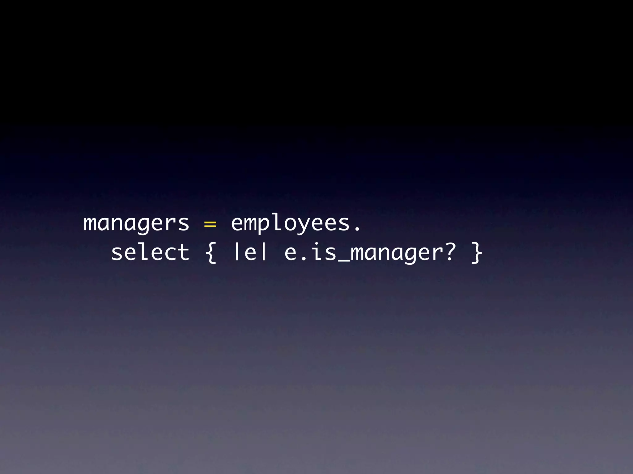 managers = employees.
  select { |e| e.is_manager? }
 