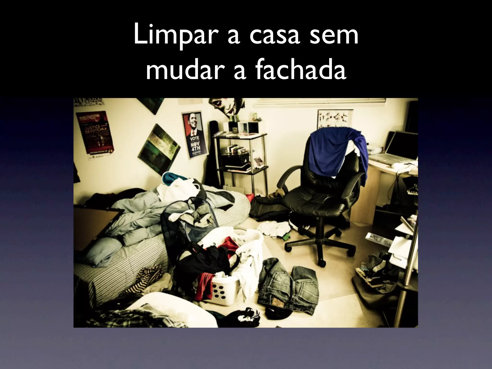 Limpar a casa sem
 mudar a fachada
 