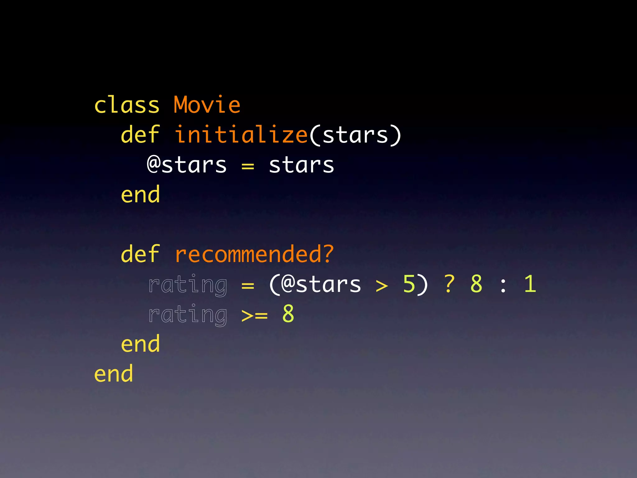 class Movie
  def initialize(stars)
    @stars = stars
  end

  def recommended?
    rating = (@stars > 5) ? 8 : 1
    rating >= 8
  end
end
 