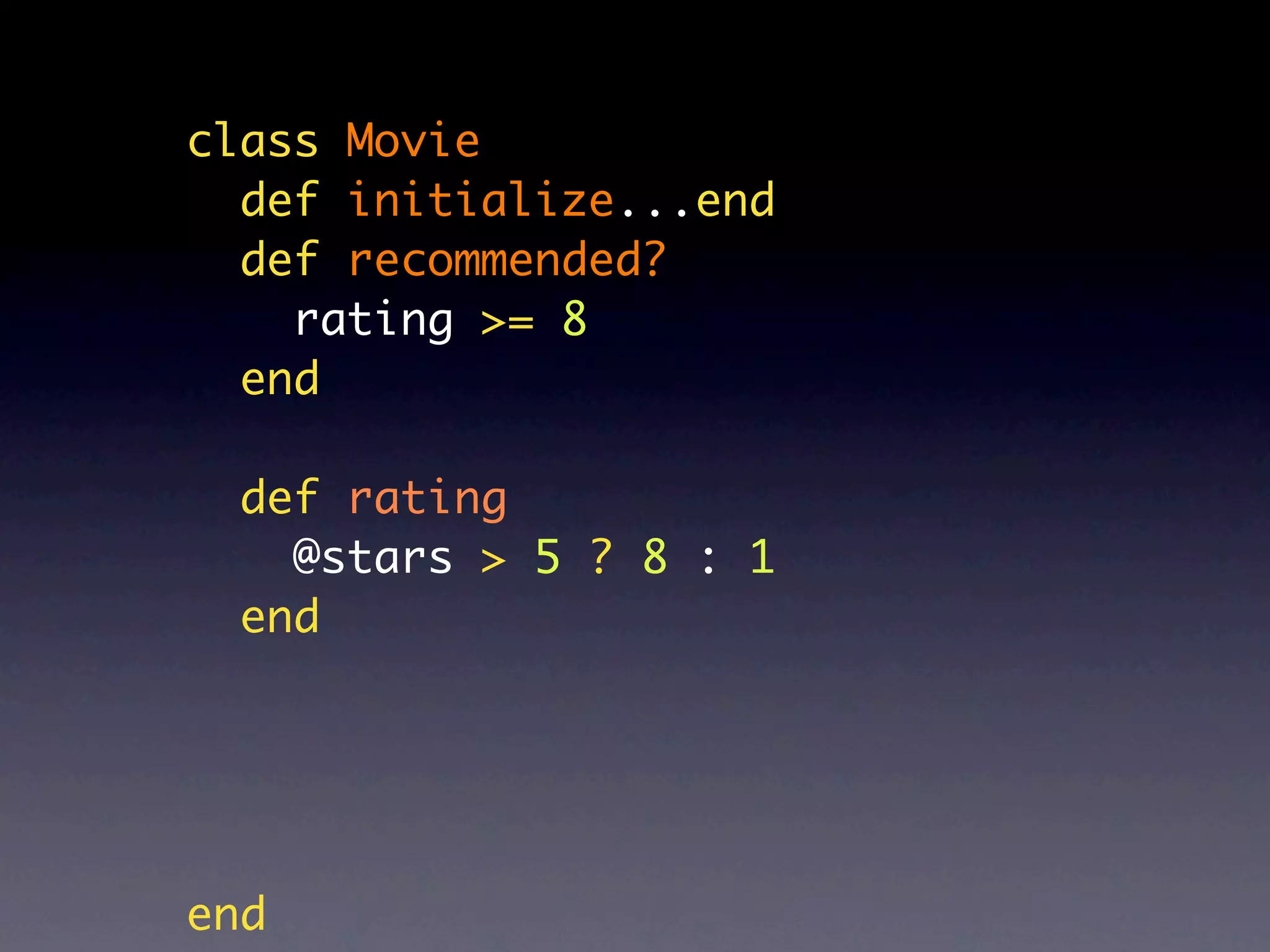 class Movie
  def initialize...end
  def recommended?
    rating >= 8
  end

  def rating
    @stars > 5 ? 8 : 1
  end




end
 