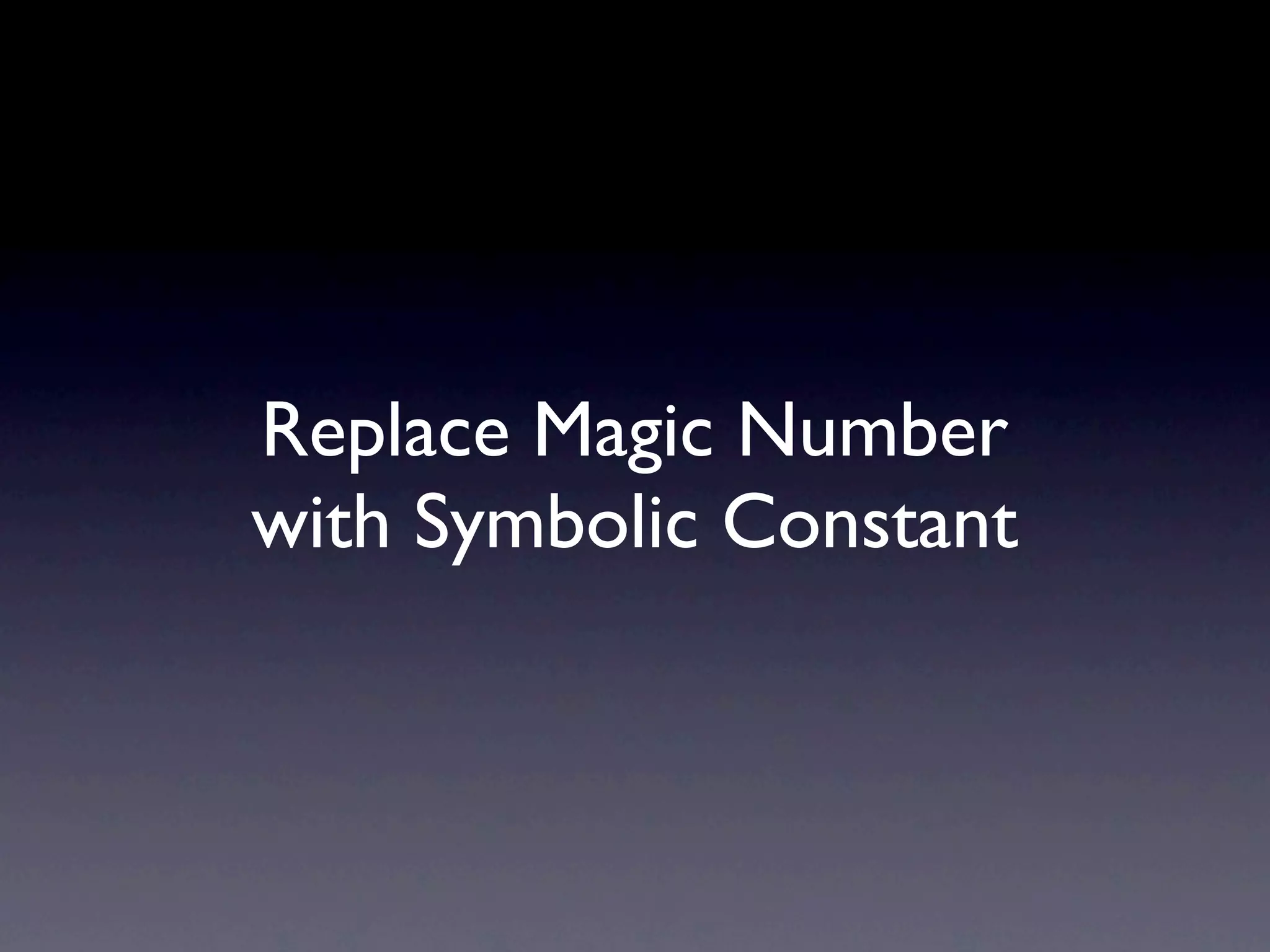 Replace Magic Number
with Symbolic Constant
 