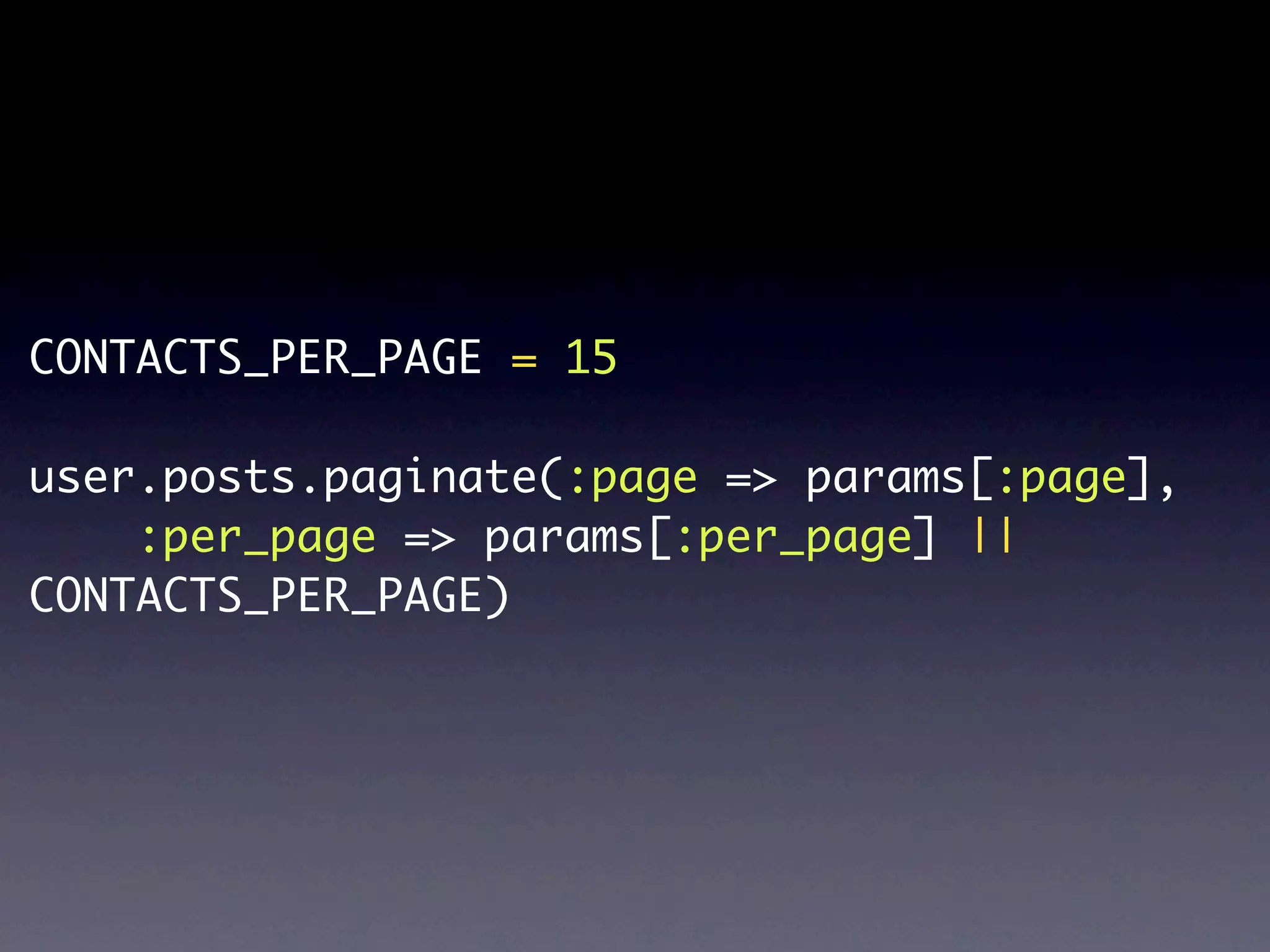 CONTACTS_PER_PAGE = 15

user.posts.paginate(:page => params[:page],
    :per_page => params[:per_page] ||
CONTACTS_PER_PAGE)
 
