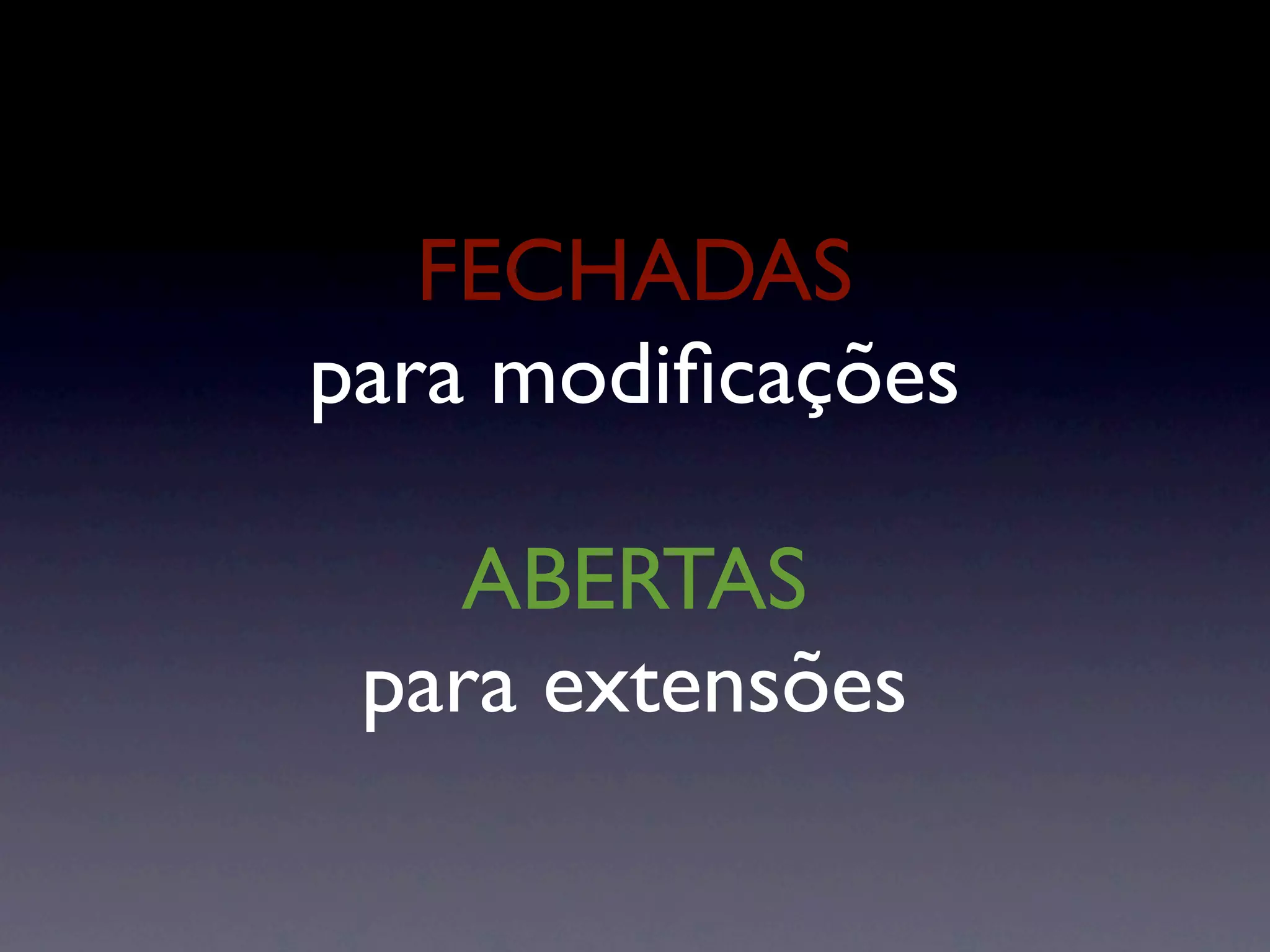 FECHADAS
para modiﬁcações

   ABERTAS
 para extensões
 