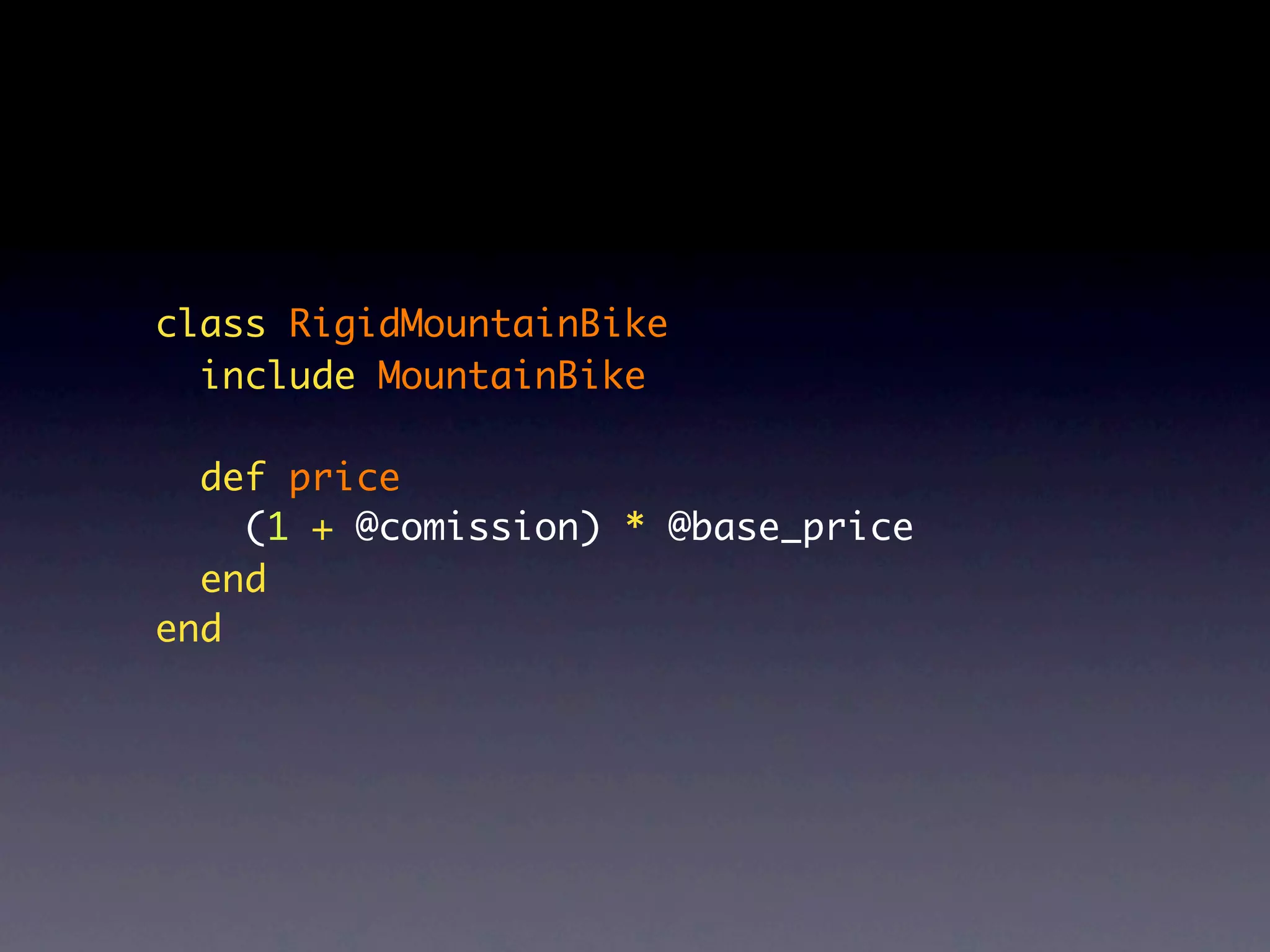 class RigidMountainBike
  include MountainBike

  def price
    (1 + @comission) * @base_price
  end
end
 