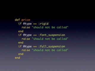 def price
  if @type == :rigid
    raise "should not be called"
  end
  if @type == :font_suspension
    raise "should not be called"
  end
  if @type == :full_suspension
    raise "should not be called"
  end
end
 