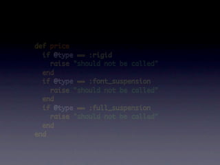 def price
  if @type == :rigid
    raise "should not be called"
  end
  if @type == :font_suspension
    raise "should not be called"
  end
  if @type == :full_suspension
    raise "should not be called"
  end
end
 