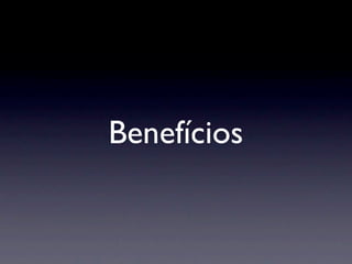 Benefícios
 