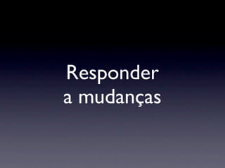 Responder
a mudanças
 