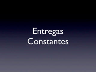 Entregas
Constantes
 