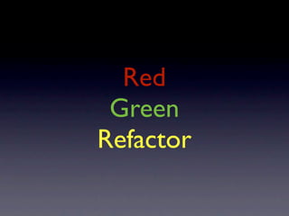 Red
 Green
Refactor
 