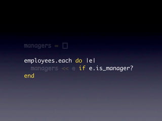 managers = []

employees.each do |e|
  managers << e if e.is_manager?
end
 