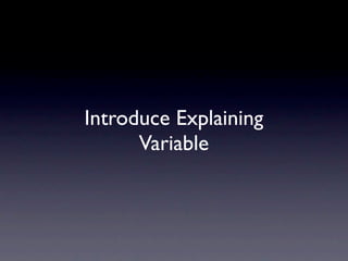 Introduce Explaining
      Variable
 