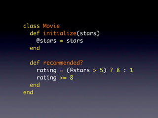 class Movie
  def initialize(stars)
    @stars = stars
  end

  def recommended?
    rating = (@stars > 5) ? 8 : 1
    rating >= 8
  end
end
 